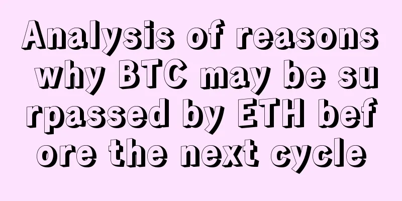 Analysis of reasons why BTC may be surpassed by ETH before the next cycle