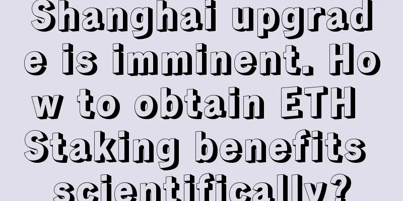 Shanghai upgrade is imminent. How to obtain ETH Staking benefits scientifically?
