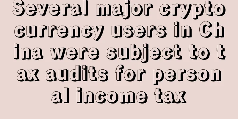 Several major cryptocurrency users in China were subject to tax audits for personal income tax