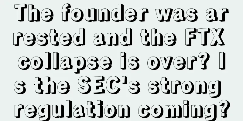 The founder was arrested and the FTX collapse is over? Is the SEC's strong regulation coming?