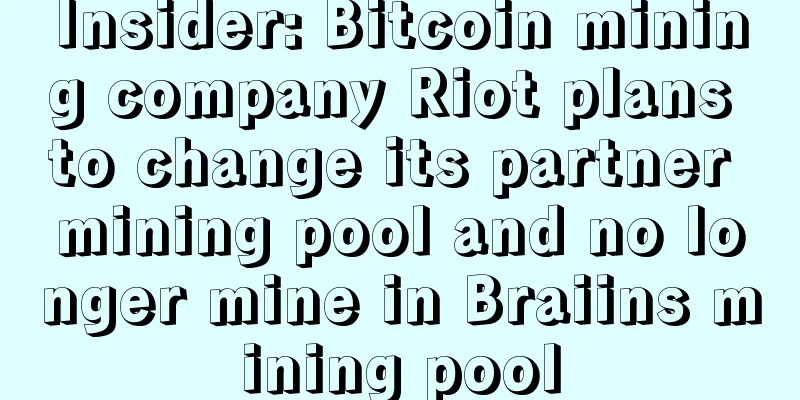 Insider: Bitcoin mining company Riot plans to change its partner mining pool and no longer mine in Braiins mining pool