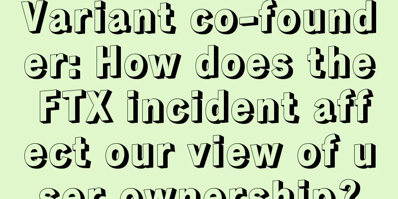 Variant co-founder: How does the FTX incident affect our view of user ownership?