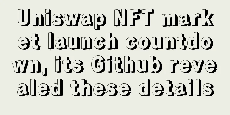 Uniswap NFT market launch countdown, its Github revealed these details
