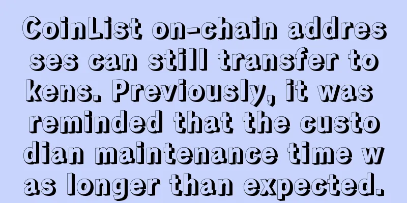 CoinList on-chain addresses can still transfer tokens. Previously, it was reminded that the custodian maintenance time was longer than expected.