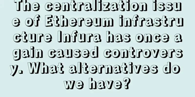 The centralization issue of Ethereum infrastructure Infura has once again caused controversy. What alternatives do we have?