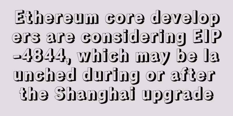 Ethereum core developers are considering EIP-4844, which may be launched during or after the Shanghai upgrade