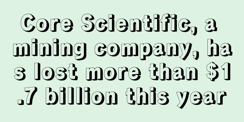 Core Scientific, a mining company, has lost more than $1.7 billion this year
