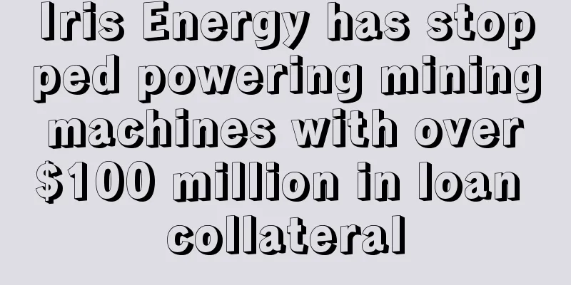 Iris Energy has stopped powering mining machines with over $100 million in loan collateral