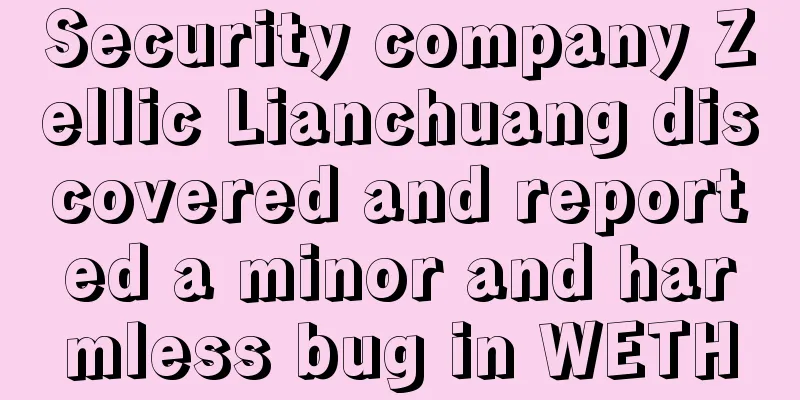 Security company Zellic Lianchuang discovered and reported a minor and harmless bug in WETH
