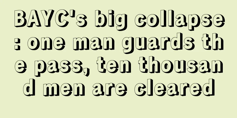 BAYC's big collapse: one man guards the pass, ten thousand men are cleared