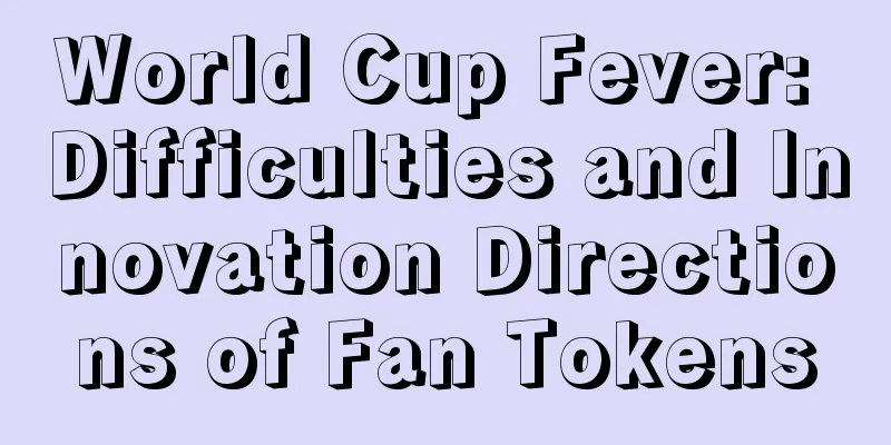 World Cup Fever: Difficulties and Innovation Directions of Fan Tokens