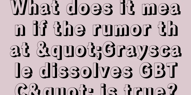 What does it mean if the rumor that "Grayscale dissolves GBTC" is true?