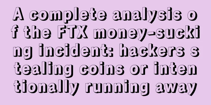 A complete analysis of the FTX money-sucking incident: hackers stealing coins or intentionally running away