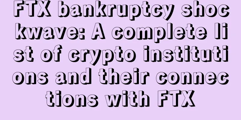 FTX bankruptcy shockwave: A complete list of crypto institutions and their connections with FTX