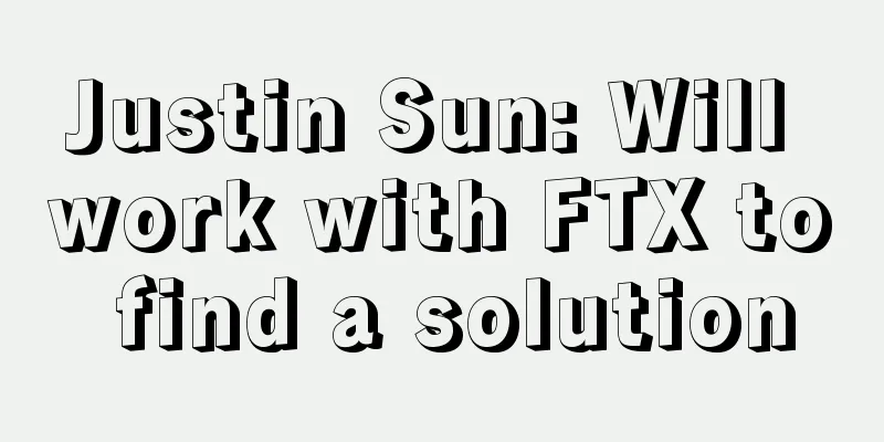 Justin Sun: Will work with FTX to find a solution