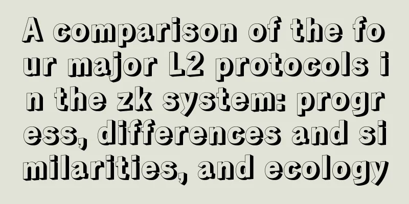 A comparison of the four major L2 protocols in the zk system: progress, differences and similarities, and ecology