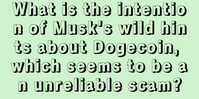 What is the intention of Musk's wild hints about Dogecoin, which seems to be an unreliable scam?