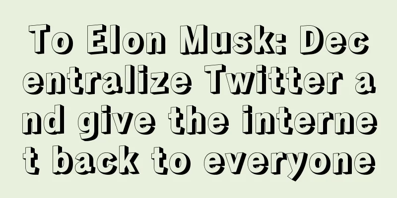 To Elon Musk: Decentralize Twitter and give the internet back to everyone