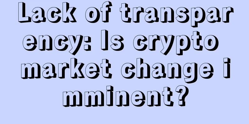 Lack of transparency: Is crypto market change imminent?