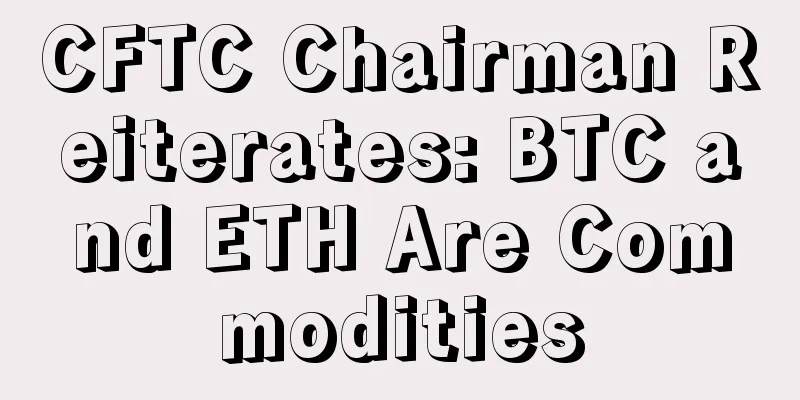 CFTC Chairman Reiterates: BTC and ETH Are Commodities
