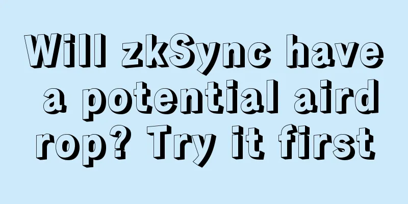 Will zkSync have a potential airdrop? Try it first