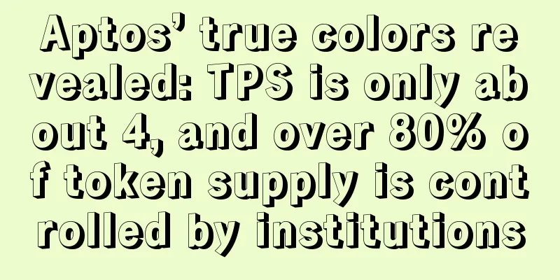 Aptos’ true colors revealed: TPS is only about 4, and over 80% of token supply is controlled by institutions