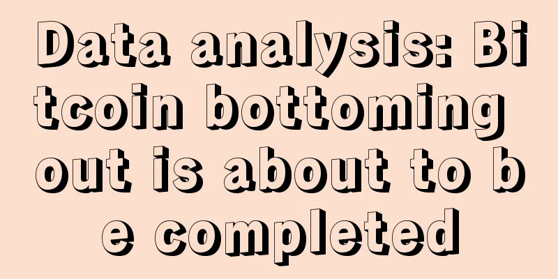 Data analysis: Bitcoin bottoming out is about to be completed