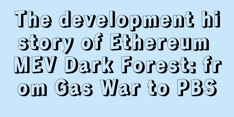 The development history of Ethereum MEV Dark Forest: from Gas War to PBS