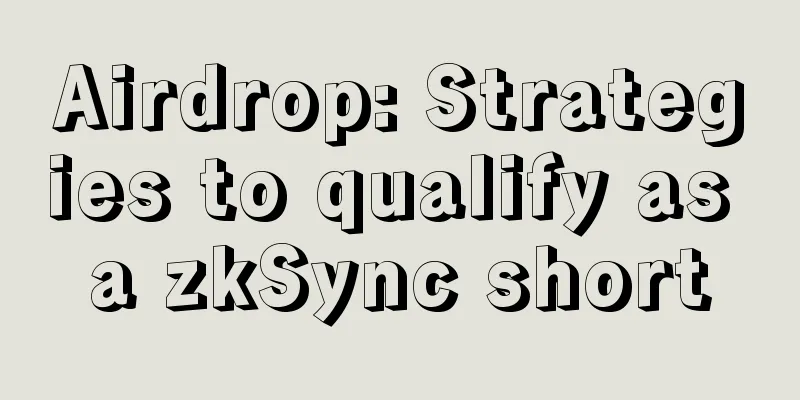 Airdrop: Strategies to qualify as a zkSync short