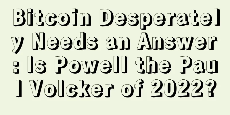 Bitcoin Desperately Needs an Answer: Is Powell the Paul Volcker of 2022?