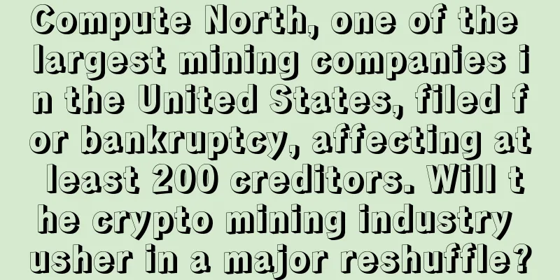 Compute North, one of the largest mining companies in the United States, filed for bankruptcy, affecting at least 200 creditors. Will the crypto mining industry usher in a major reshuffle?