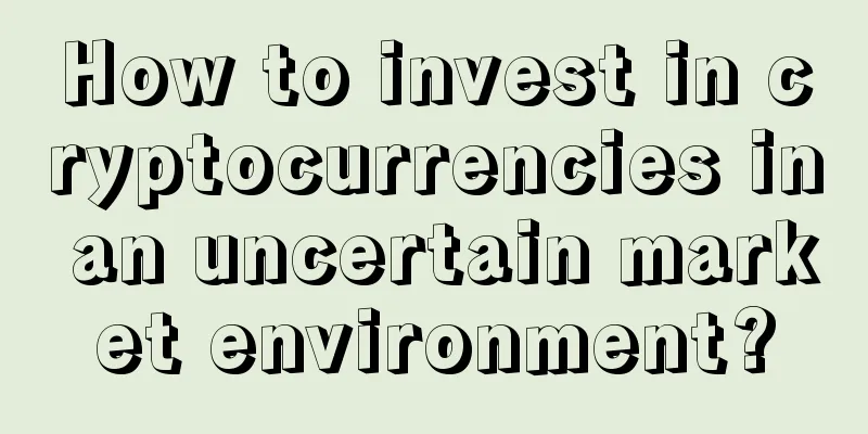 How to invest in cryptocurrencies in an uncertain market environment?