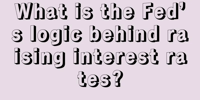 What is the Fed’s logic behind raising interest rates?