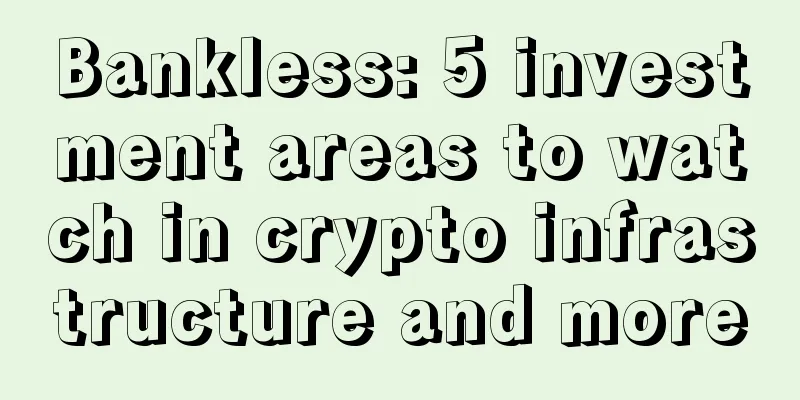 Bankless: 5 investment areas to watch in crypto infrastructure and more
