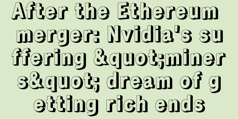 After the Ethereum merger: Nvidia's suffering "miners" dream of getting rich ends