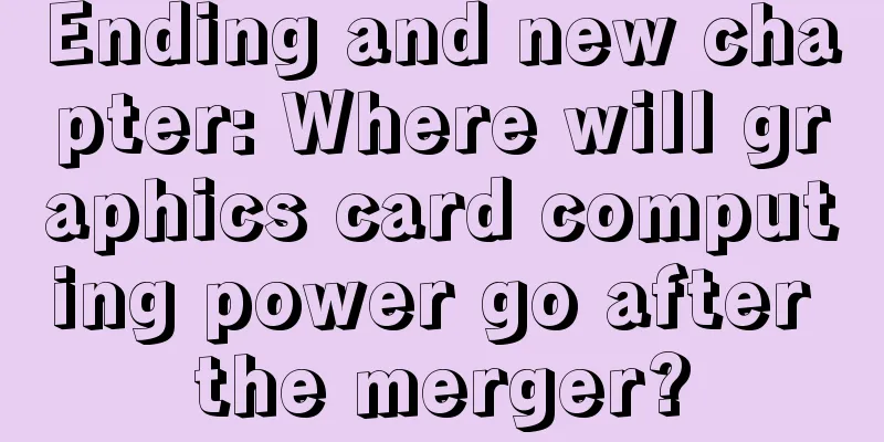 Ending and new chapter: Where will graphics card computing power go after the merger?