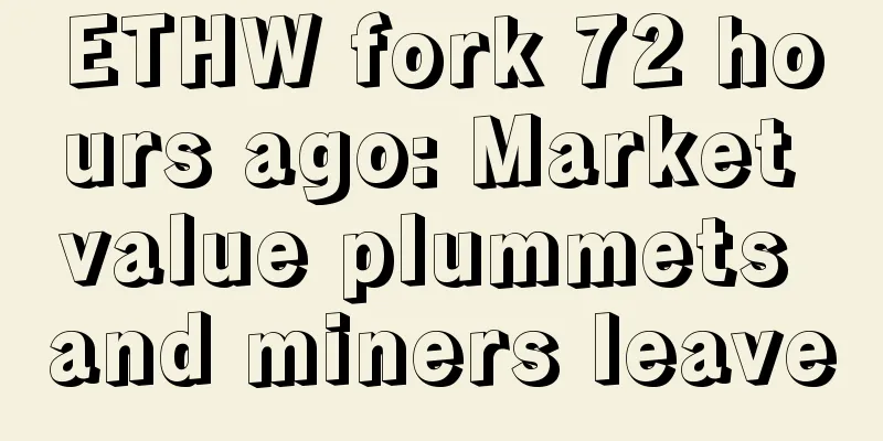 ETHW fork 72 hours ago: Market value plummets and miners leave