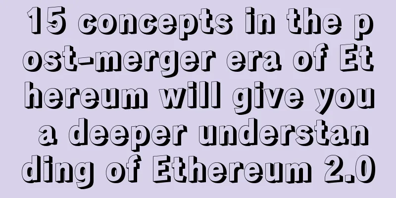 15 concepts in the post-merger era of Ethereum will give you a deeper understanding of Ethereum 2.0
