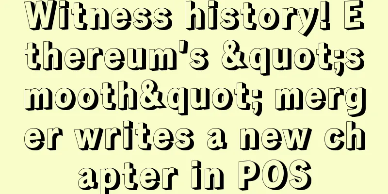Witness history! Ethereum's "smooth" merger writes a new chapter in POS