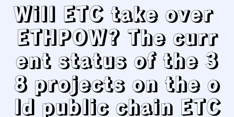 Will ETC take over ETHPOW? The current status of the 38 projects on the old public chain ETC