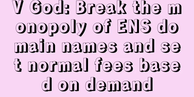 V God: Break the monopoly of ENS domain names and set normal fees based on demand