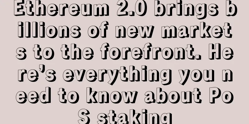 Ethereum 2.0 brings billions of new markets to the forefront. Here’s everything you need to know about PoS staking