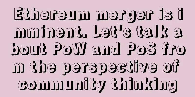 Ethereum merger is imminent. Let's talk about PoW and PoS from the perspective of community thinking