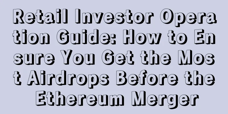 Retail Investor Operation Guide: How to Ensure You Get the Most Airdrops Before the Ethereum Merger