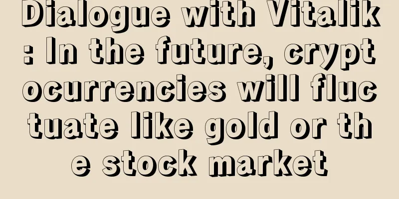 Dialogue with Vitalik: In the future, cryptocurrencies will fluctuate like gold or the stock market