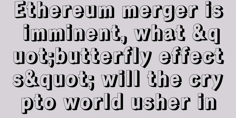 Ethereum merger is imminent, what "butterfly effects" will the crypto world usher in
