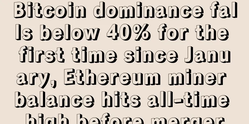 Bitcoin dominance falls below 40% for the first time since January, Ethereum miner balance hits all-time high before merger