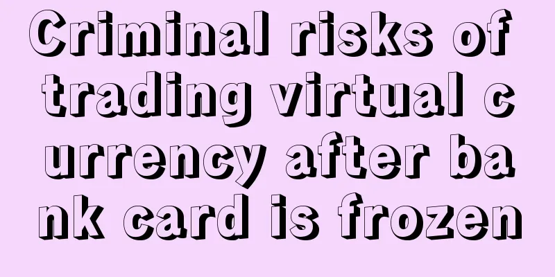Criminal risks of trading virtual currency after bank card is frozen