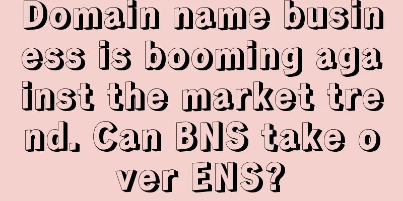 Domain name business is booming against the market trend. Can BNS take over ENS?