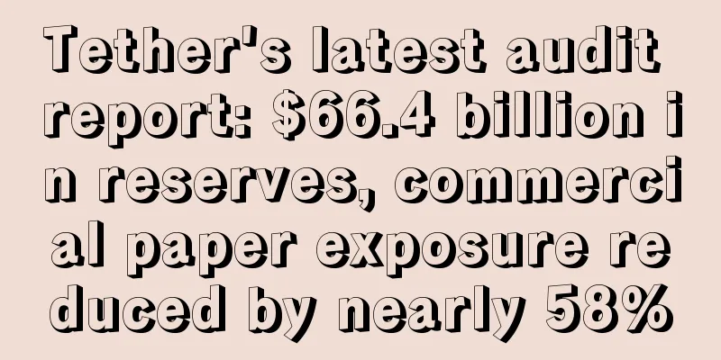 Tether's latest audit report: $66.4 billion in reserves, commercial paper exposure reduced by nearly 58%